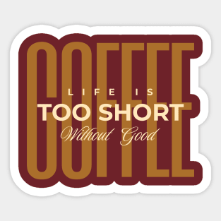 Life Is Too Short Without Good Coffee Sticker